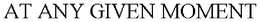 AT ANY GIVEN MOMENT trademark