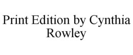 PRINT EDITION BY CYNTHIA ROWLEY trademark