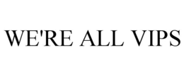 WE'RE ALL VIPS trademark