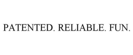 PATENTED. RELIABLE. FUN. trademark