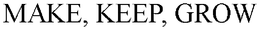 MAKE, KEEP, GROW trademark