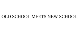 OLD SCHOOL MEETS NEW SCHOOL trademark