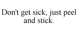 DON'T GET SICK, JUST PEEL AND STICK. trademark