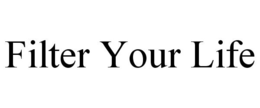 FILTER YOUR LIFE trademark