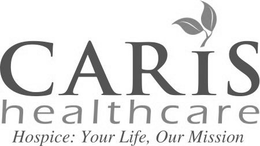 CARIS HEALTHCARE HOSPICE: YOUR LIFE, OUR MISSION trademark