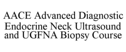 AACE ADVANCED DIAGNOSTIC ENDOCRINE NECK ULTRASOUND AND UGFNA BIOPSY COURSE trademark