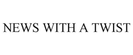 NEWS WITH A TWIST trademark