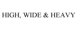 HIGH, WIDE & HEAVY trademark