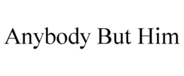 ANYBODY BUT HIM trademark
