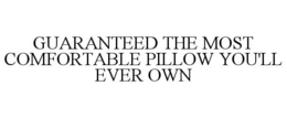 GUARANTEED THE MOST COMFORTABLE PILLOW YOU'LL EVER OWN trademark