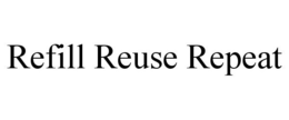 REFILL REUSE REPEAT trademark