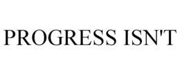 PROGRESS ISN'T trademark