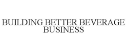 BUILDING BETTER BEVERAGE BUSINESS trademark