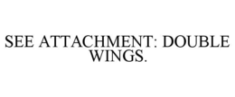 SEE ATTACHMENT: DOUBLE WINGS. trademark