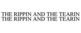 THE RIPPIN AND THE TEARIN THE RIPPIN AND THE TEARIN trademark