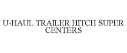 U-HAUL TRAILER HITCH SUPER CENTERS trademark