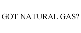 GOT NATURAL GAS? trademark