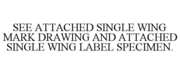 SEE ATTACHED SINGLE WING MARK DRAWING AND ATTACHED SINGLE WING LABEL SPECIMEN. trademark