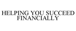 HELPING YOU SUCCEED FINANCIALLY trademark