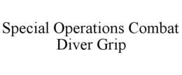 SPECIAL OPERATIONS COMBAT DIVER GRIP trademark