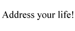 ADDRESS YOUR LIFE! trademark