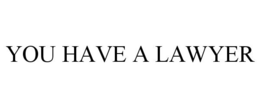 YOU HAVE A LAWYER trademark