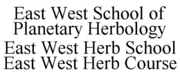 EAST WEST SCHOOL OF PLANETARY HERBOLOGY EAST WEST HERB SCHOOL EAST WEST HERB COURSE trademark