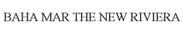 BAHA MAR THE NEW RIVIERA trademark