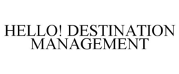 HELLO! DESTINATION MANAGEMENT trademark