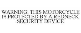 WARNING! THIS MOTORCYCLE IS PROTECTED BY A REDNECK SECURITY DEVICE trademark