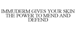 IMMUDERM GIVES YOUR SKIN THE POWER TO MEND AND DEFEND trademark