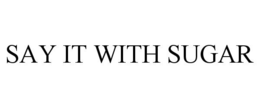 SAY IT WITH SUGAR trademark