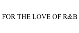 FOR THE LOVE OF R&B trademark