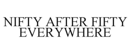 NIFTY AFTER FIFTY EVERYWHERE trademark