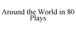 AROUND THE WORLD IN 80 PLAYS trademark