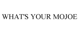 WHAT'S YOUR MOJOE trademark