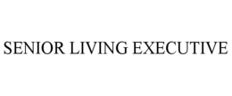 SENIOR LIVING EXECUTIVE trademark