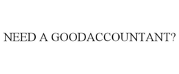 NEED A GOODACCOUNTANT? trademark