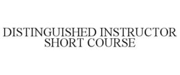 DISTINGUISHED INSTRUCTOR SHORT COURSE trademark