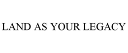 LAND AS YOUR LEGACY trademark