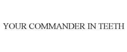 YOUR COMMANDER IN TEETH trademark