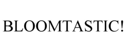 BLOOMTASTIC! trademark