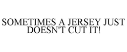 SOMETIMES A JERSEY JUST DOESN'T CUT IT! trademark