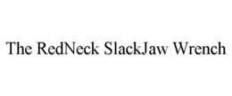 THE REDNECK SLACKJAW WRENCH trademark