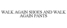 WALK AGAIN SHOES AND WALK AGAIN PANTS trademark
