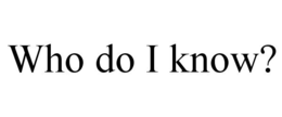 WHO DO I KNOW? trademark