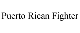 PUERTO RICAN FIGHTER trademark