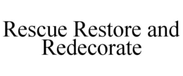 RESCUE RESTORE AND REDECORATE trademark