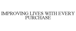 IMPROVING LIVES WITH EVERY PURCHASE trademark