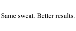 SAME SWEAT. BETTER RESULTS. trademark
